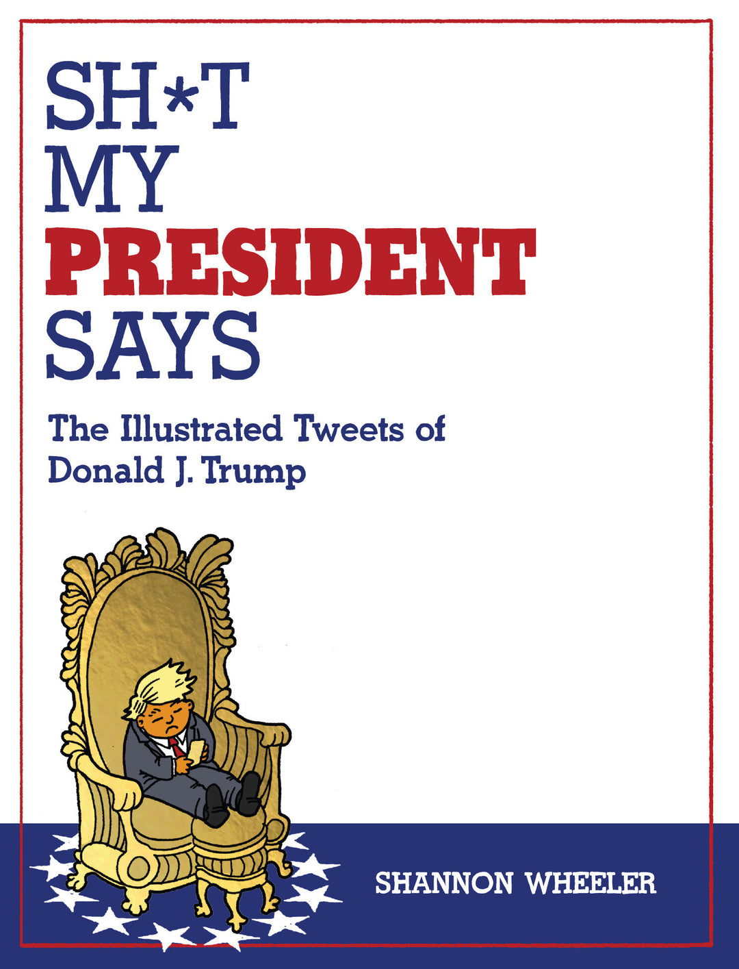 Sh*T My President Says The Illustrated Tweets Of Donald J. Trump TPB